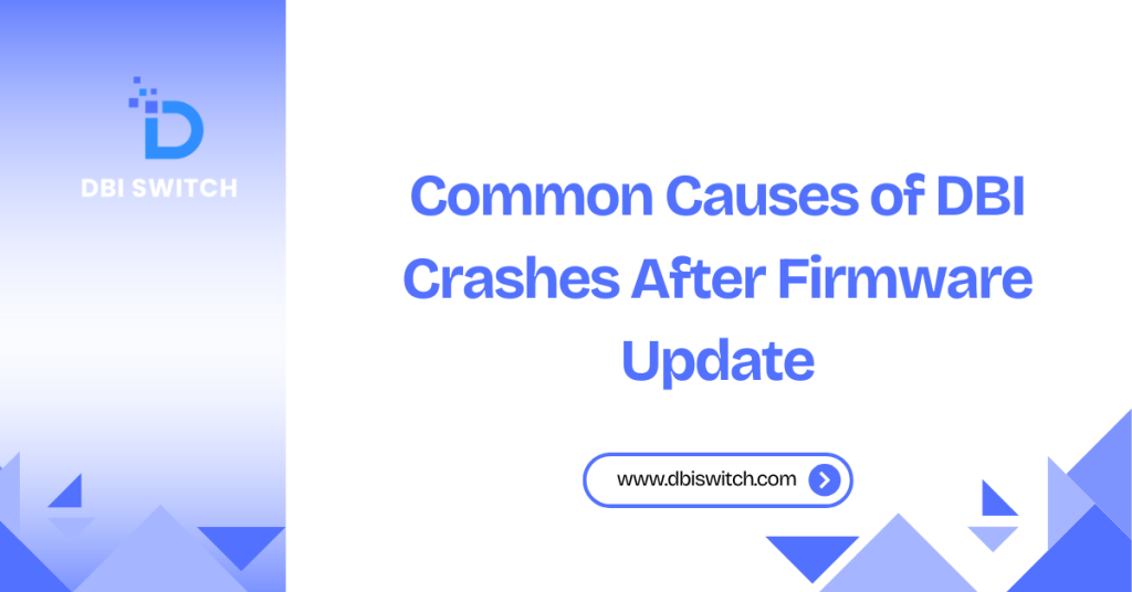 common causes of dbi crashes after firmware update