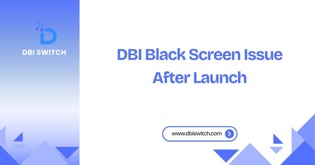 DBI Black Screen Issue After Launch dbi black screen issue after launch